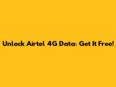 Unlock Airtel 4G Data: Get It Free!