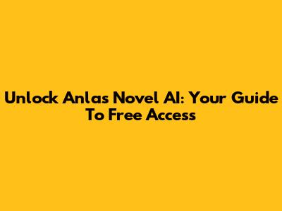 Unlock Anlas Novel AI: Your Guide To Free Access