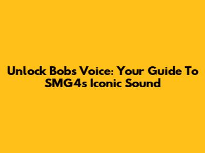 Unlock Bob's Voice: Your Guide To SMG4's Iconic Sound
