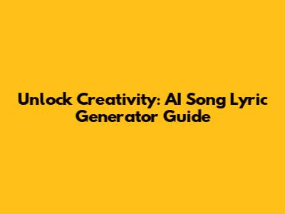 Unlock Creativity: AI Song Lyric Generator Guide