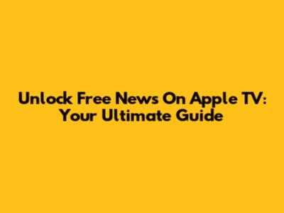 Unlock Free News On Apple TV: Your Ultimate Guide
