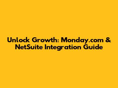 Unlock Growth: Monday.com & NetSuite Integration Guide