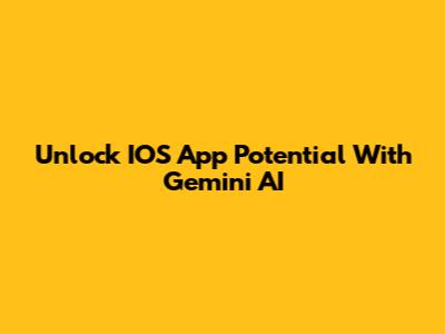 Unlock IOS App Potential With Gemini AI