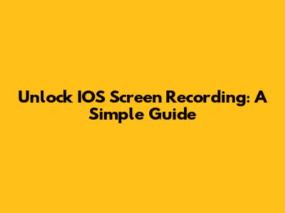 Unlock IOS Screen Recording: A Simple Guide