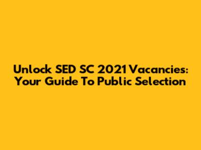Unlock SED SC 2021 Vacancies: Your Guide To Public Selection