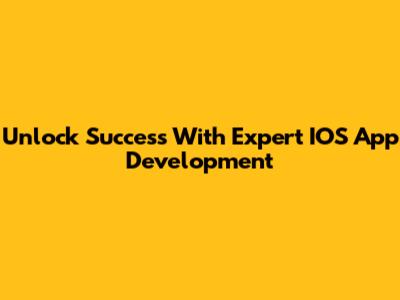 Unlock Success With Expert IOS App Development