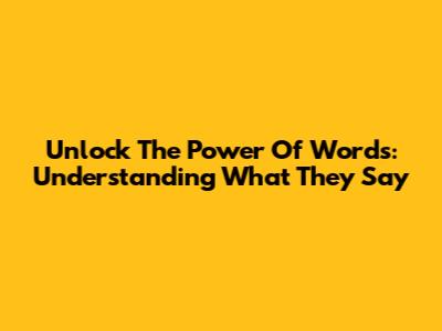 Unlock The Power Of Words: Understanding What They Say