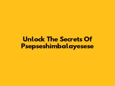 Unlock The Secrets Of Psepseshimbalayesese