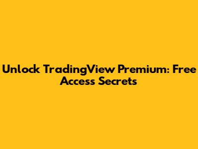 Unlock TradingView Premium: Free Access Secrets