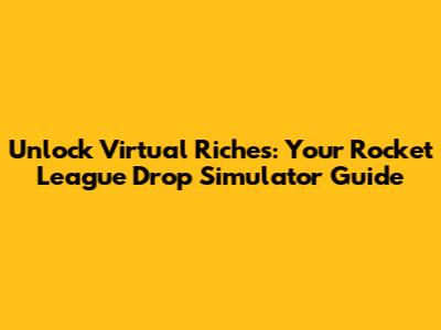 Unlock Virtual Riches: Your Rocket League Drop Simulator Guide