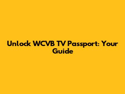 Unlock WCVB TV Passport: Your Guide