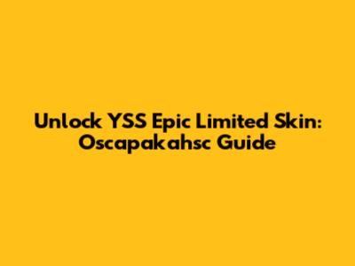 Unlock YSS Epic Limited Skin: Oscapakahsc Guide