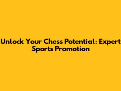 Unlock Your Chess Potential: Expert Sports Promotion
