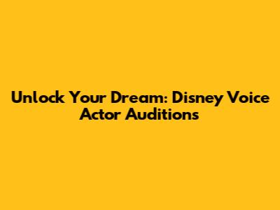 Unlock Your Dream: Disney Voice Actor Auditions