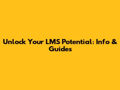 Unlock Your LMS Potential: Info & Guides