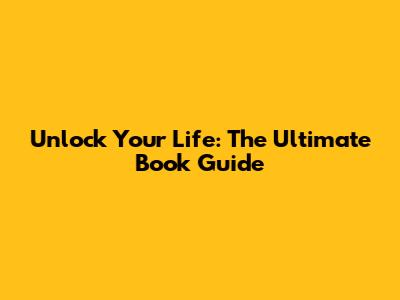 Unlock Your Life: The Ultimate Book Guide