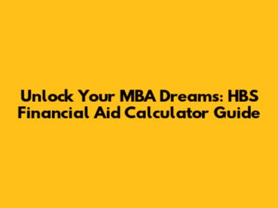 Unlock Your MBA Dreams: HBS Financial Aid Calculator Guide