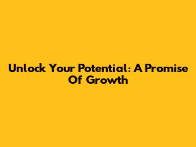 Unlock Your Potential: A Promise Of Growth