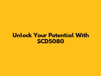 Unlock Your Potential With SCD5080