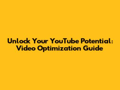 Unlock Your YouTube Potential: Video Optimization Guide