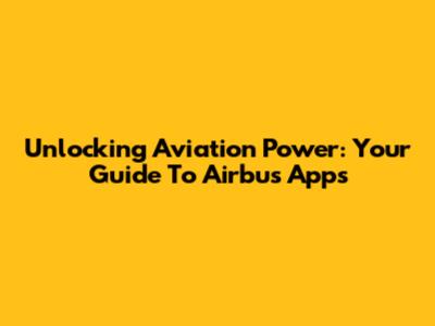 Unlocking Aviation Power: Your Guide To Airbus Apps