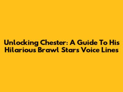 Unlocking Chester: A Guide To His Hilarious Brawl Stars Voice Lines