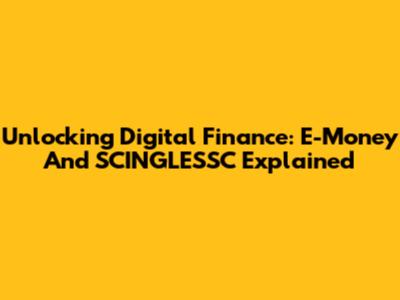Unlocking Digital Finance: E-Money And SCINGLESSC Explained