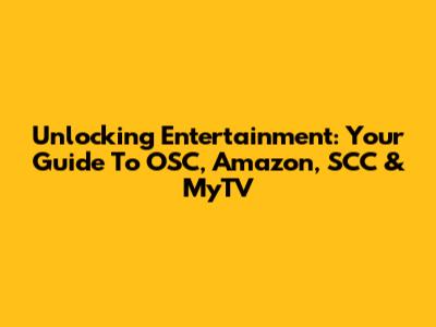 Unlocking Entertainment: Your Guide To OSC, Amazon, SCC & MyTV