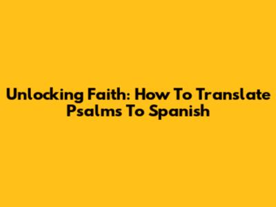 Unlocking Faith: How To Translate Psalms To Spanish