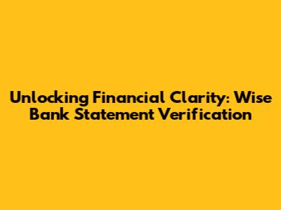 Unlocking Financial Clarity: Wise Bank Statement Verification