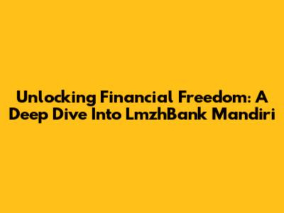 Unlocking Financial Freedom: A Deep Dive Into LmzhBank Mandiri