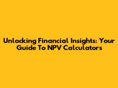 Unlocking Financial Insights: Your Guide To NPV Calculators