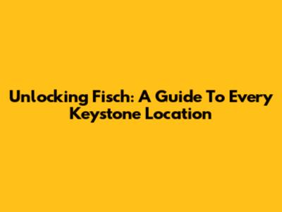Unlocking Fisch: A Guide To Every Keystone Location