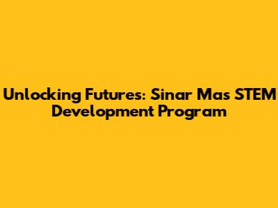 Unlocking Futures: Sinar Mas' STEM Development Program