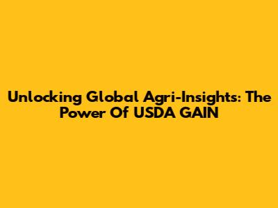 Unlocking Global Agri-Insights: The Power Of USDA GAIN