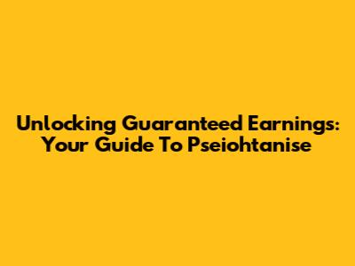 Unlocking Guaranteed Earnings: Your Guide To Pseiohtanise