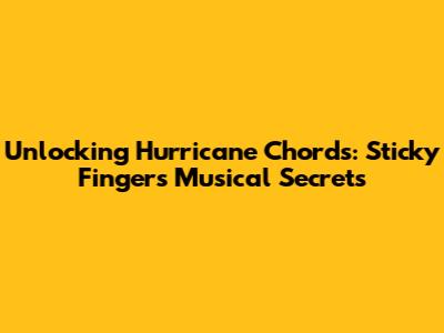 Unlocking Hurricane Chords: Sticky Fingers' Musical Secrets