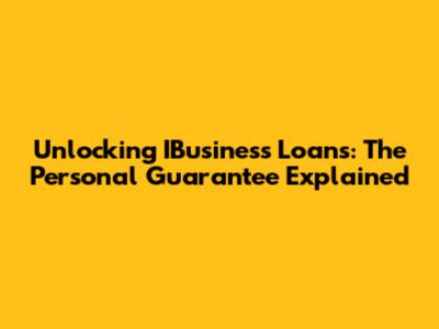 Unlocking IBusiness Loans: The Personal Guarantee Explained