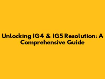 Unlocking IG4 & IG5 Resolution: A Comprehensive Guide