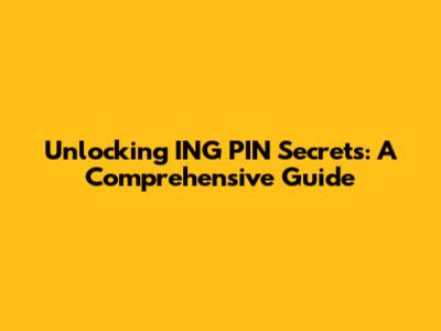 Unlocking ING PIN Secrets: A Comprehensive Guide