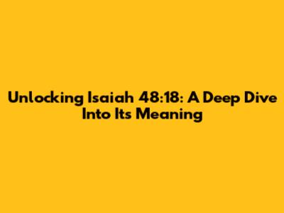 Unlocking Isaiah 48:18: A Deep Dive Into Its Meaning