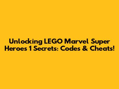 Unlocking LEGO Marvel Super Heroes 1 Secrets: Codes & Cheats!