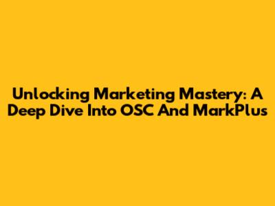 Unlocking Marketing Mastery: A Deep Dive Into OSC And MarkPlus