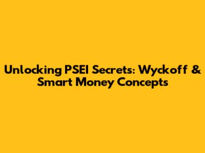 Unlocking PSEI Secrets: Wyckoff & Smart Money Concepts