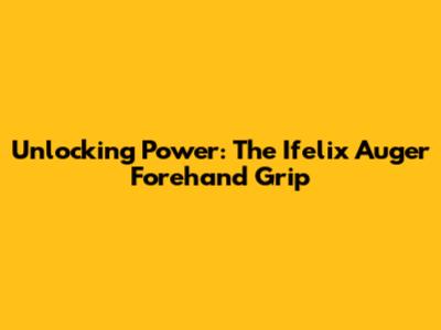 Unlocking Power: The Ifelix Auger Forehand Grip