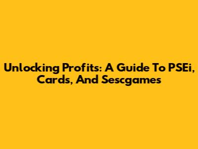 Unlocking Profits: A Guide To PSEi, Cards, And Sescgames
