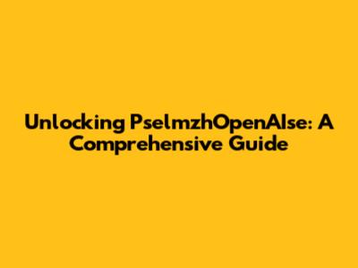 Unlocking PselmzhOpenAIse: A Comprehensive Guide