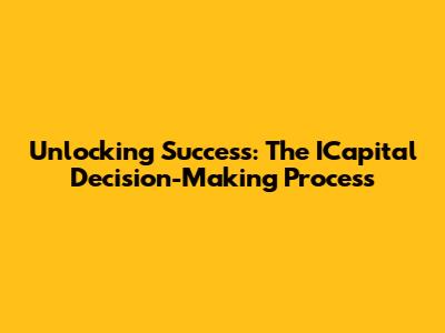 Unlocking Success: The ICapital Decision-Making Process
