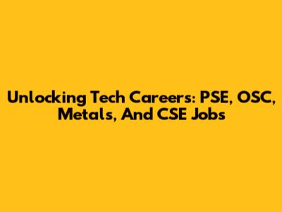 Unlocking Tech Careers: PSE, OSC, Metals, And CSE Jobs