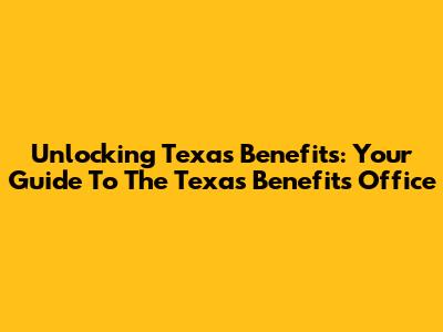 Unlocking Texas Benefits: Your Guide To The Texas Benefits Office